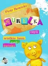 Read more about the article „Aurelka, czyli wielkie hece małej świnki” – recenzja książki