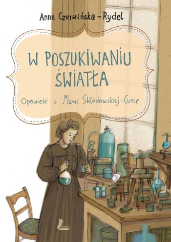 Read more about the article „W poszukiwaniu światła. Opowieść o Marii Skłodowskiej-Curie” – recenzja książki
